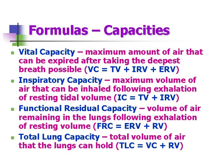 Formulas – Capacities n n Vital Capacity – maximum amount of air that can