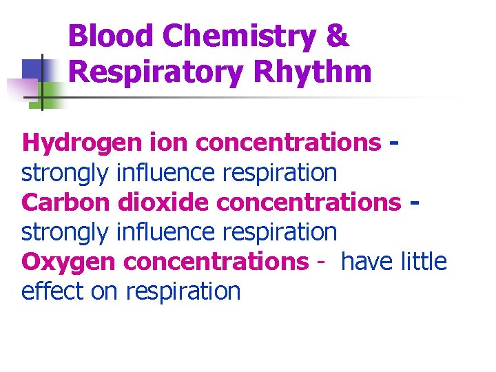Blood Chemistry & Respiratory Rhythm Hydrogen ion concentrations strongly influence respiration Carbon dioxide concentrations