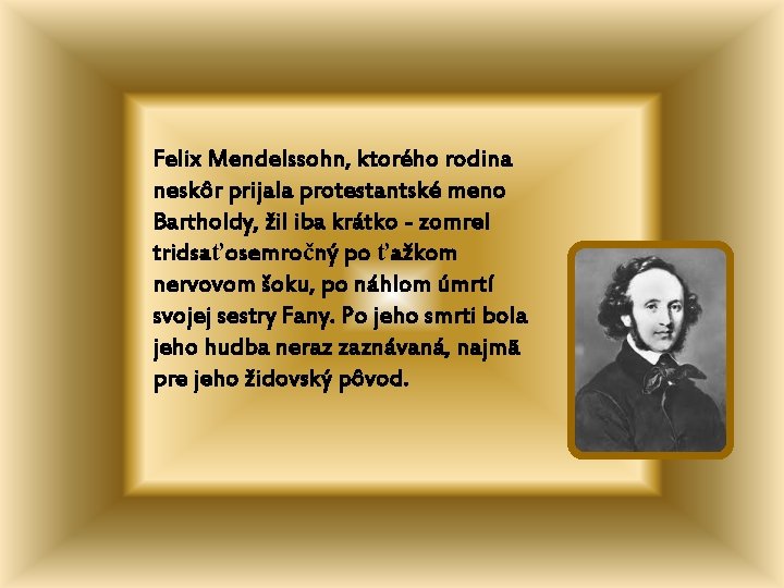 Felix Mendelssohn, ktorého rodina neskôr prijala protestantské meno Bartholdy, žil iba krátko - zomrel