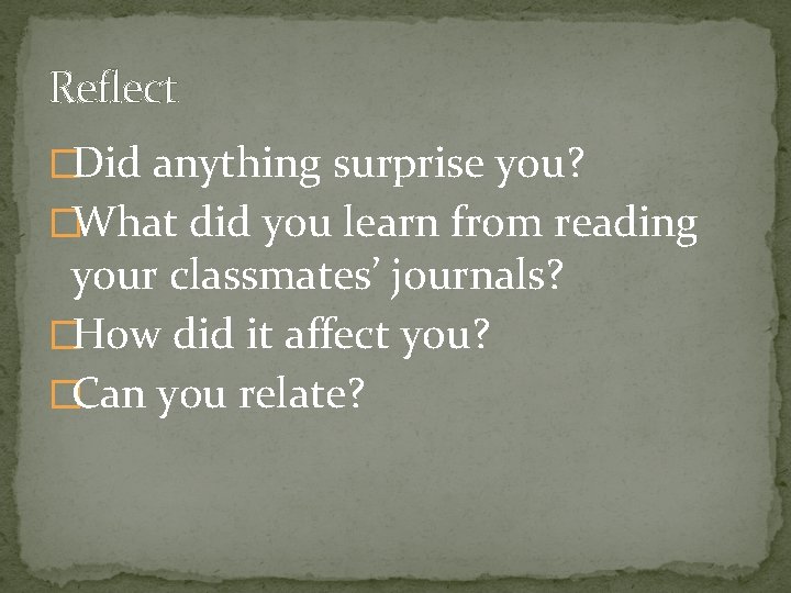 Reflect �Did anything surprise you? �What did you learn from reading your classmates’ journals?