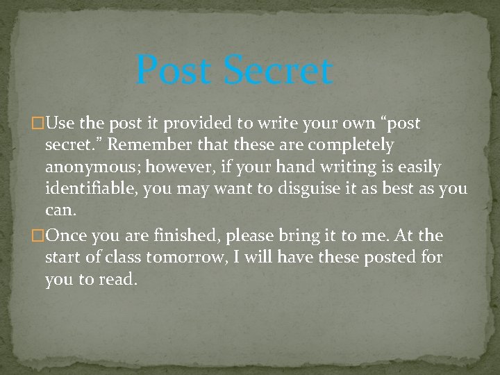 Post Secret �Use the post it provided to write your own “post secret. ”