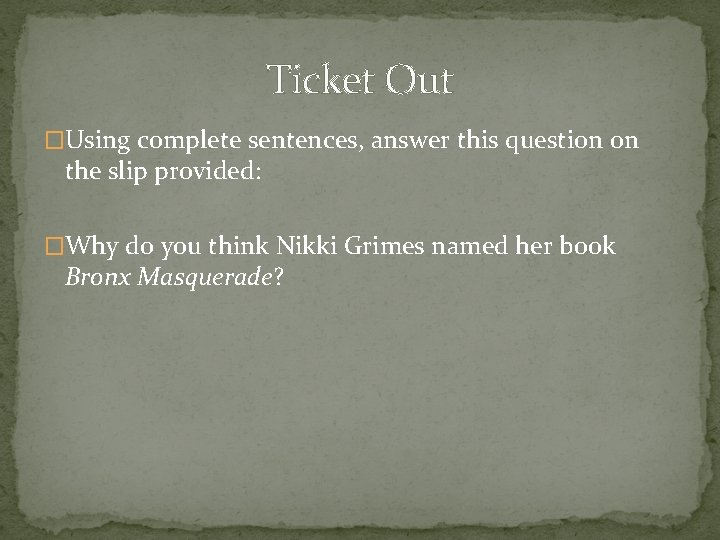 Ticket Out �Using complete sentences, answer this question on the slip provided: �Why do