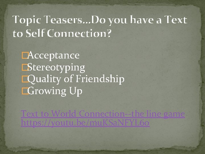 Topic Teasers…Do you have a Text to Self Connection? �Acceptance �Stereotyping �Quality of Friendship