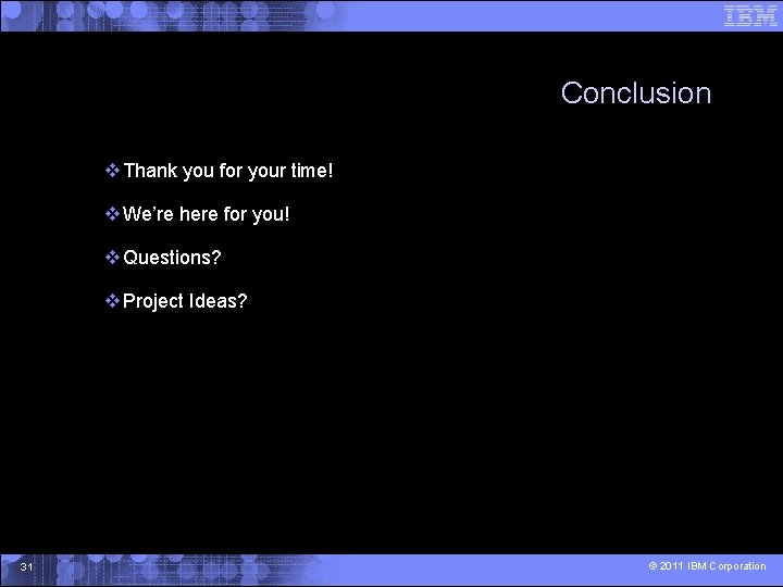 Conclusion Thank you for your time! We’re here for you! Questions? Project Ideas? 31