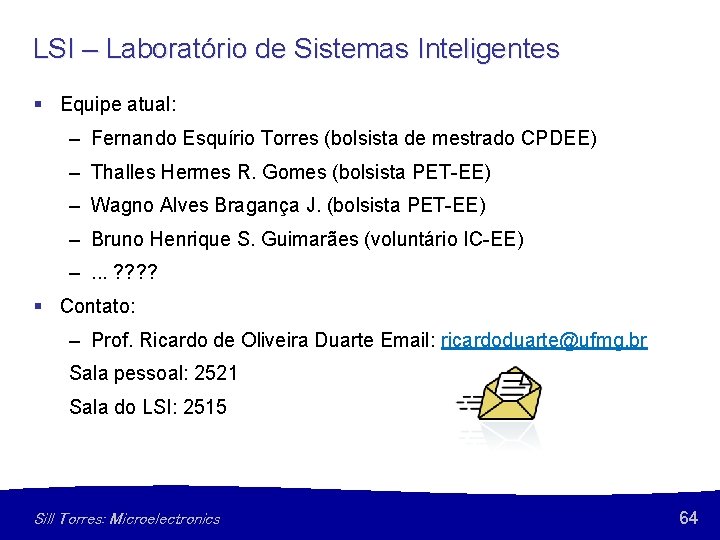 LSI – Laboratório de Sistemas Inteligentes § Equipe atual: – Fernando Esquírio Torres (bolsista