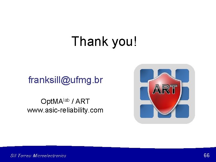 Thank you! franksill@ufmg. br ART Opt. MAlab / ART www. asic-reliability. com Sill Torres: