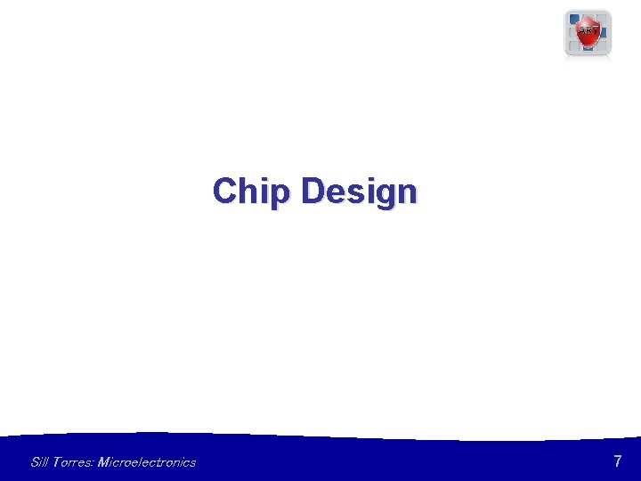 Chip Design Sill Torres: Microelectronics 7 