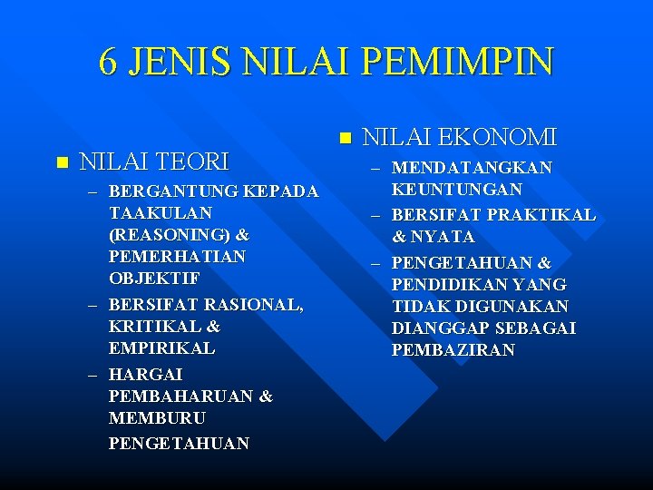 6 JENIS NILAI PEMIMPIN n NILAI TEORI – BERGANTUNG KEPADA TAAKULAN (REASONING) & PEMERHATIAN