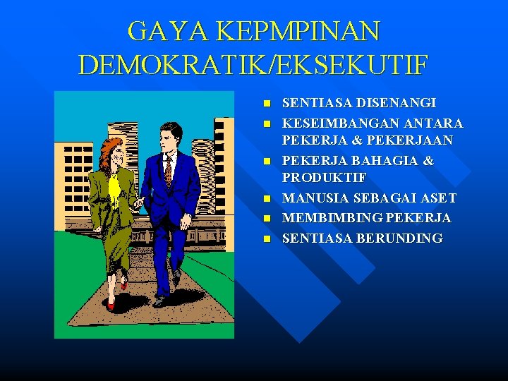 GAYA KEPMPINAN DEMOKRATIK/EKSEKUTIF n n n SENTIASA DISENANGI KESEIMBANGAN ANTARA PEKERJA & PEKERJAAN PEKERJA