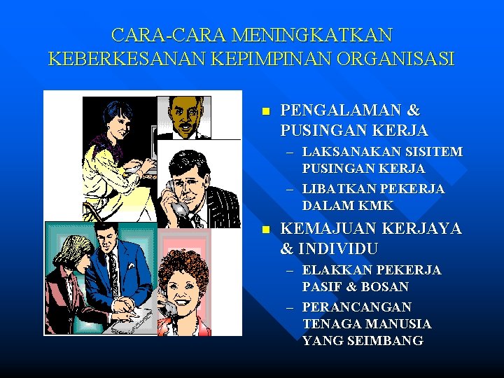 CARA-CARA MENINGKATKAN KEBERKESANAN KEPIMPINAN ORGANISASI n PENGALAMAN & PUSINGAN KERJA – LAKSANAKAN SISITEM PUSINGAN