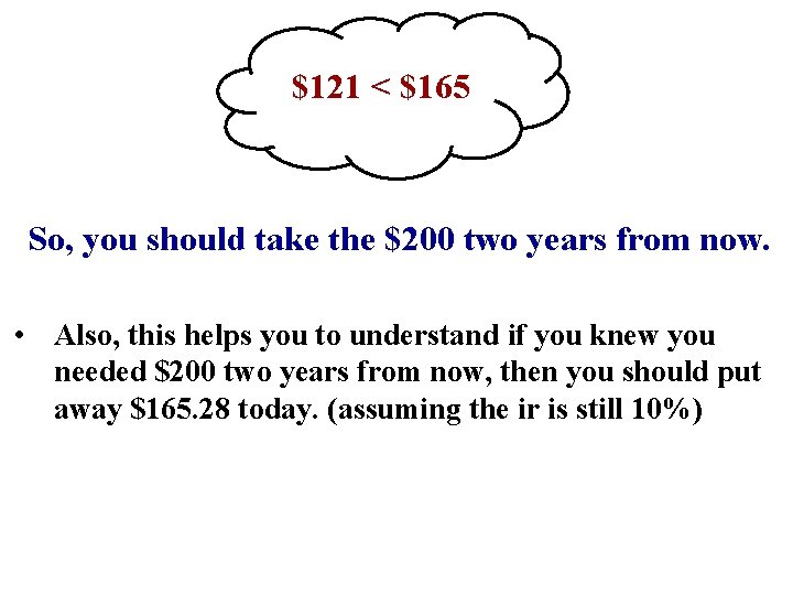 $121 < $165 So, you should take the $200 two years from now. •