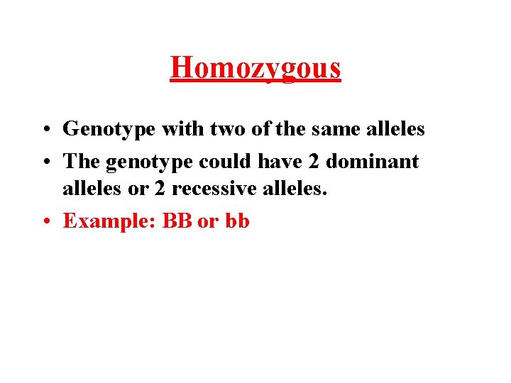 Homozygous • Genotype with two of the same alleles • The genotype could have