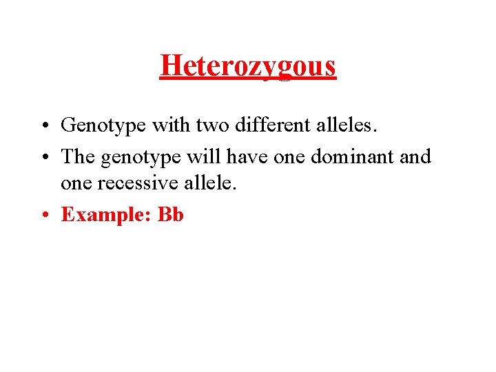 Heterozygous • Genotype with two different alleles. • The genotype will have one dominant