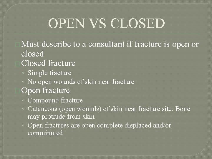 OPEN VS CLOSED � Must describe to a consultant if fracture is open or