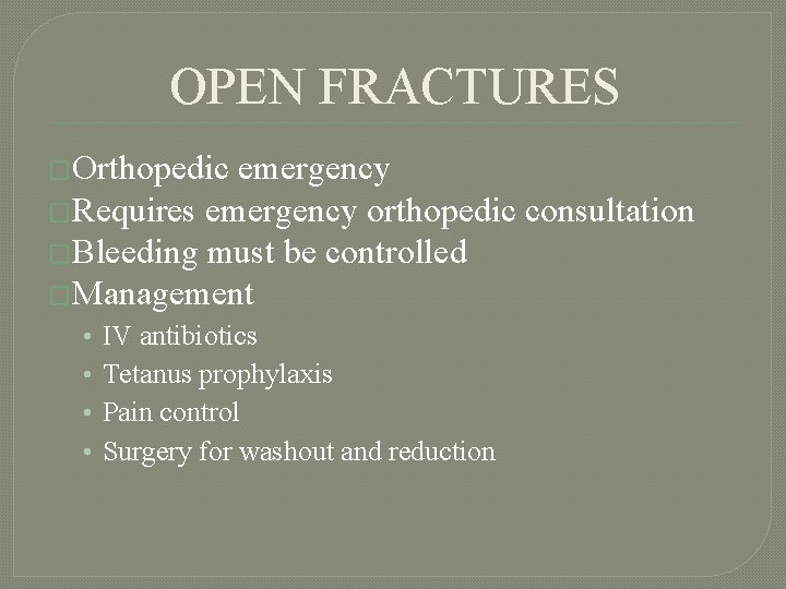 OPEN FRACTURES �Orthopedic emergency �Requires emergency orthopedic consultation �Bleeding must be controlled �Management •