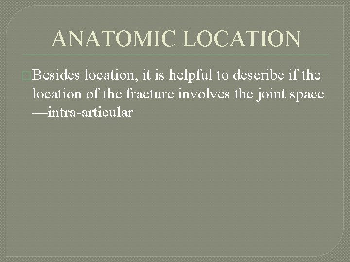 ANATOMIC LOCATION �Besides location, it is helpful to describe if the location of the