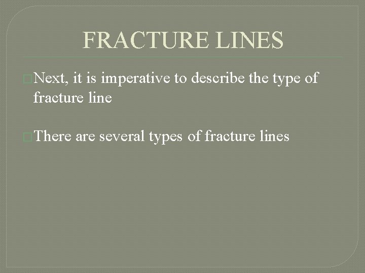 FRACTURE LINES �Next, it is imperative to describe the type of fracture line �There