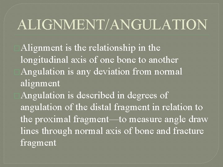 ALIGNMENT/ANGULATION �Alignment is the relationship in the longitudinal axis of one bone to another