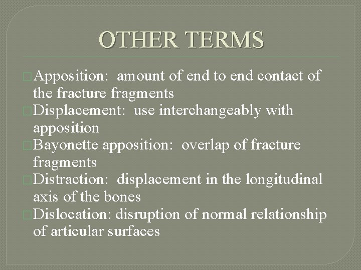 OTHER TERMS �Apposition: amount of end to end contact of the fracture fragments �Displacement: