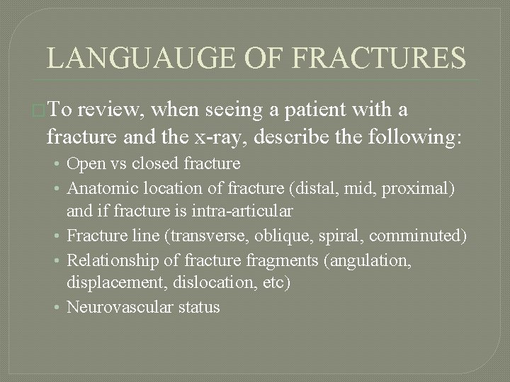 LANGUAUGE OF FRACTURES �To review, when seeing a patient with a fracture and the