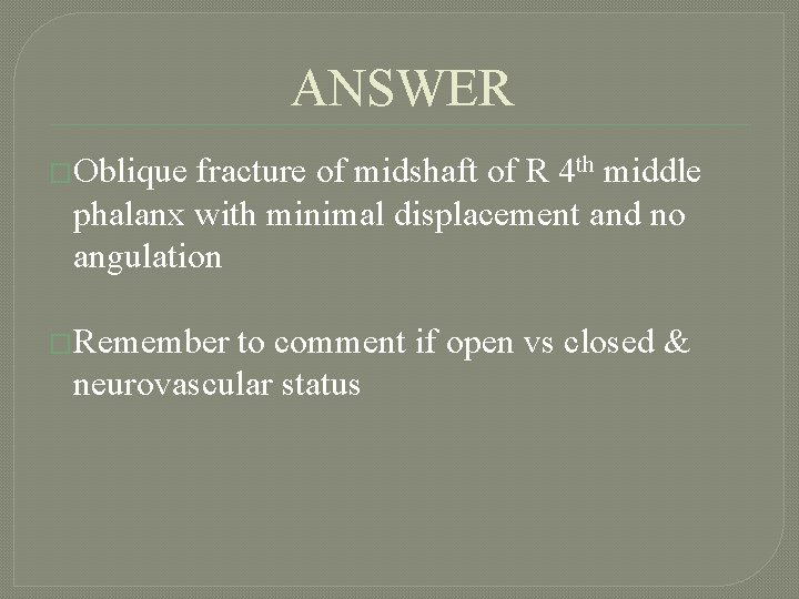 ANSWER �Oblique fracture of midshaft of R 4 th middle phalanx with minimal displacement
