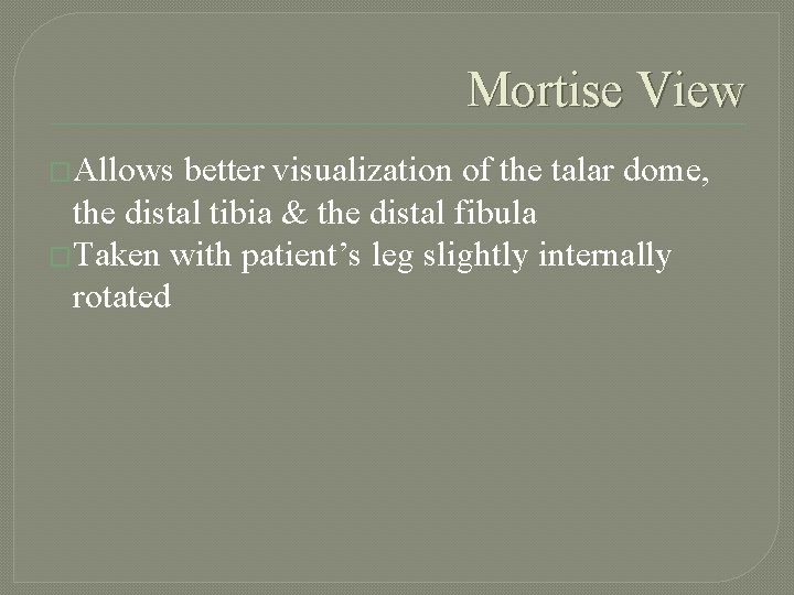 Mortise View �Allows better visualization of the talar dome, the distal tibia & the