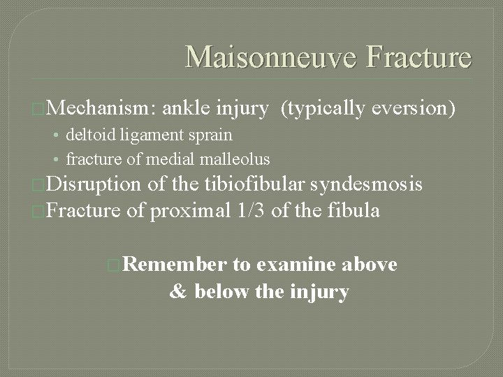 Maisonneuve Fracture �Mechanism: ankle injury (typically eversion) • deltoid ligament sprain • fracture of