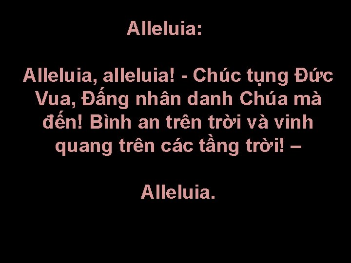 Alleluia: Alleluia, alleluia! - Chúc tụng Ðức Vua, Ðấng nhân danh Chúa mà đến!