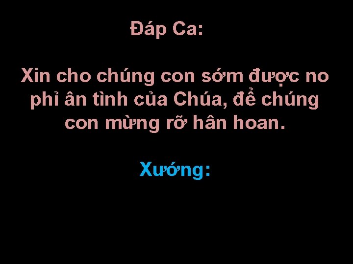 Ðáp Ca: Xin cho chúng con sớm được no phỉ ân tình của Chúa,