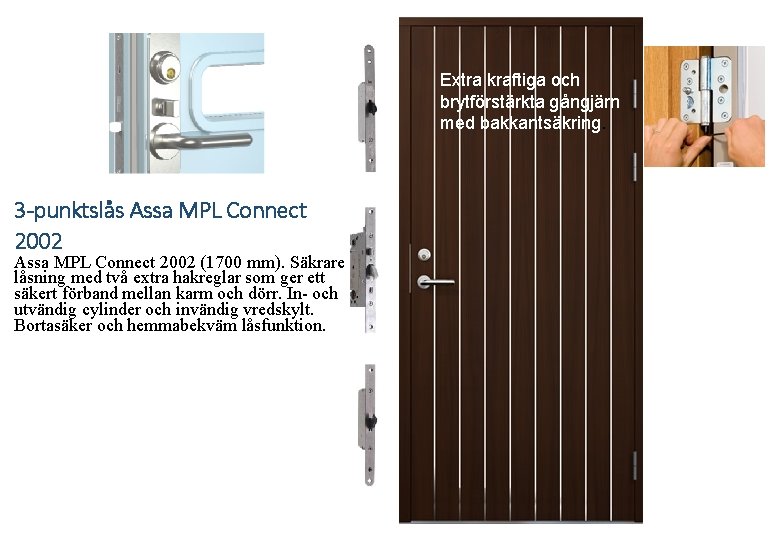 Extra kraftiga och brytförstärkta gångjärn med bakkantsäkring. 3 -punktslås Assa MPL Connect 2002 (1700