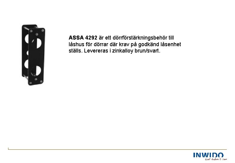ASSA 4292 är ett dörrförstärkningsbehör till låshus för dörrar där krav på godkänd låsenhet
