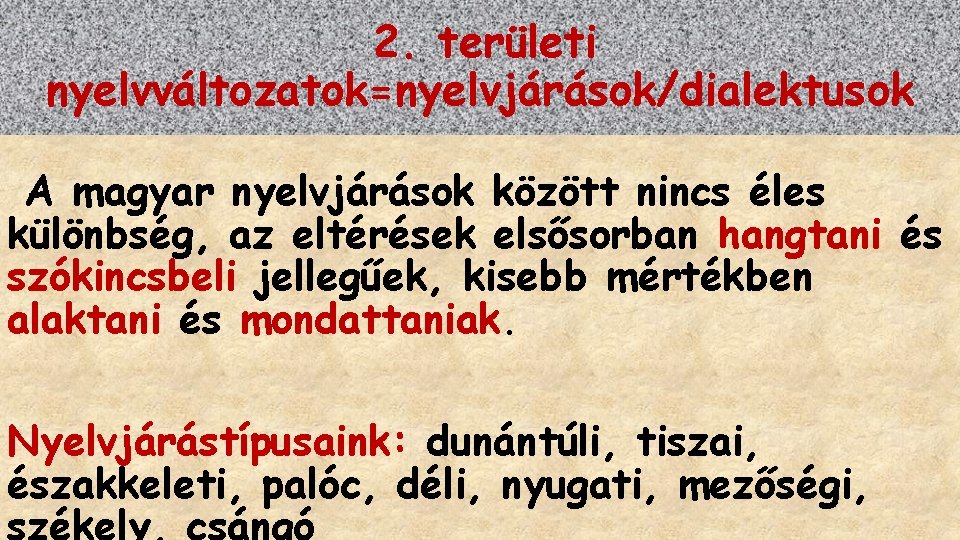 2. területi nyelvváltozatok=nyelvjárások/dialektusok A magyar nyelvjárások között nincs éles különbség, az eltérések elsősorban hangtani