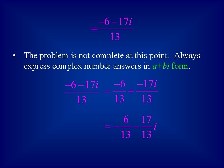  • The problem is not complete at this point. Always express complex number