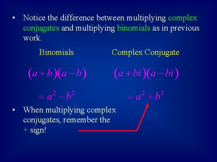  • Notice the difference between multiplying complex conjugates and multiplying binomials as in