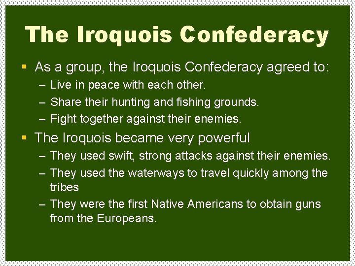 The Iroquois Confederacy § As a group, the Iroquois Confederacy agreed to: – Live