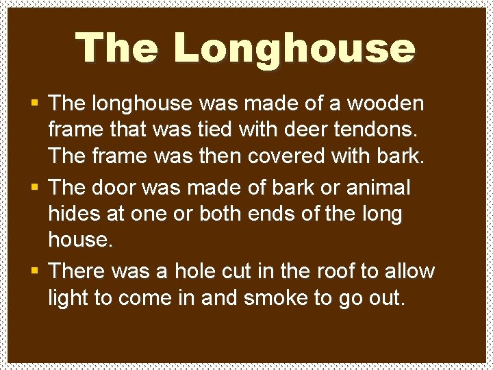 The Longhouse § The longhouse was made of a wooden frame that was tied