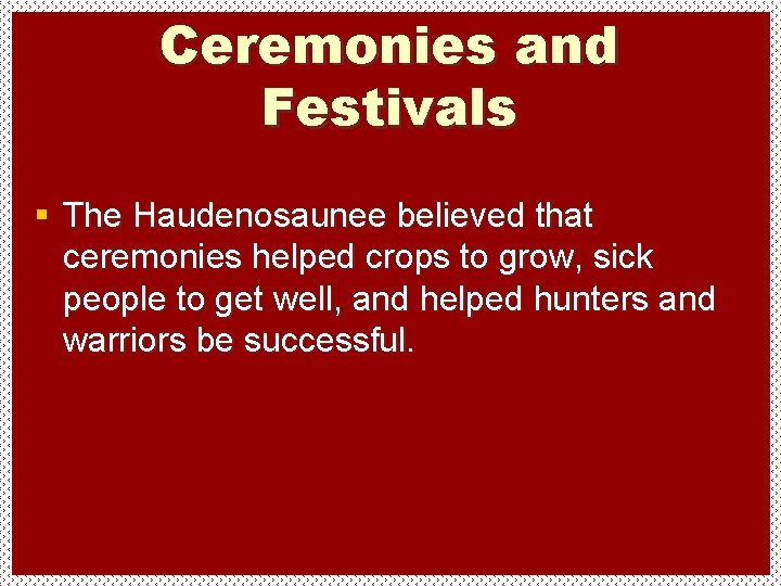 Ceremonies and Festivals § The Haudenosaunee believed that ceremonies helped crops to grow, sick