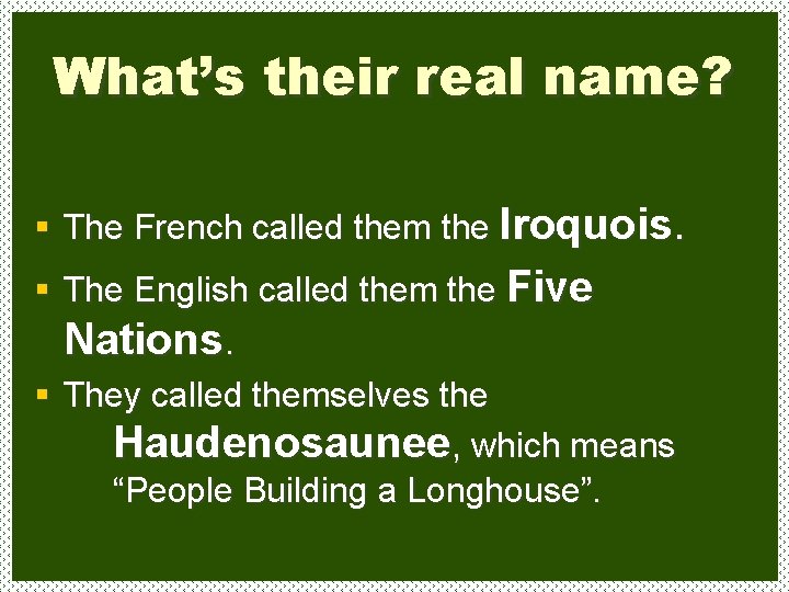 What’s their real name? § The French called them the Iroquois. § The English