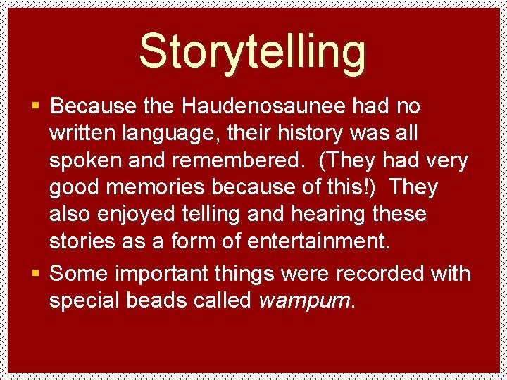 Storytelling § Because the Haudenosaunee had no written language, their history was all spoken
