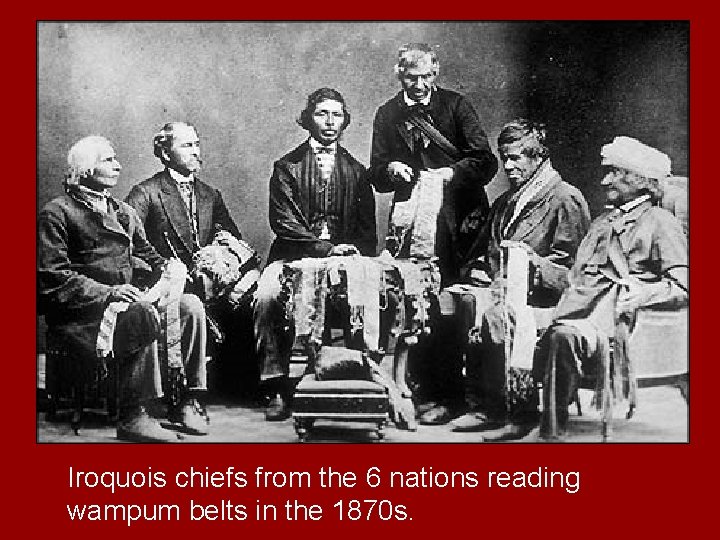 Iroquois chiefs from the 6 nations reading wampum belts in the 1870 s. 