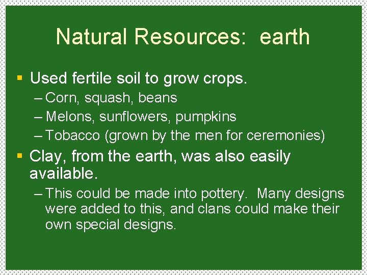 Natural Resources: earth § Used fertile soil to grow crops. – Corn, squash, beans