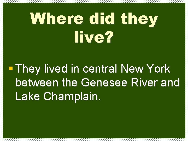 Where did they live? § They lived in central New York between the Genesee
