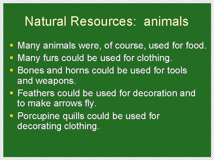 Natural Resources: animals § § § Many animals were, of course, used for food.