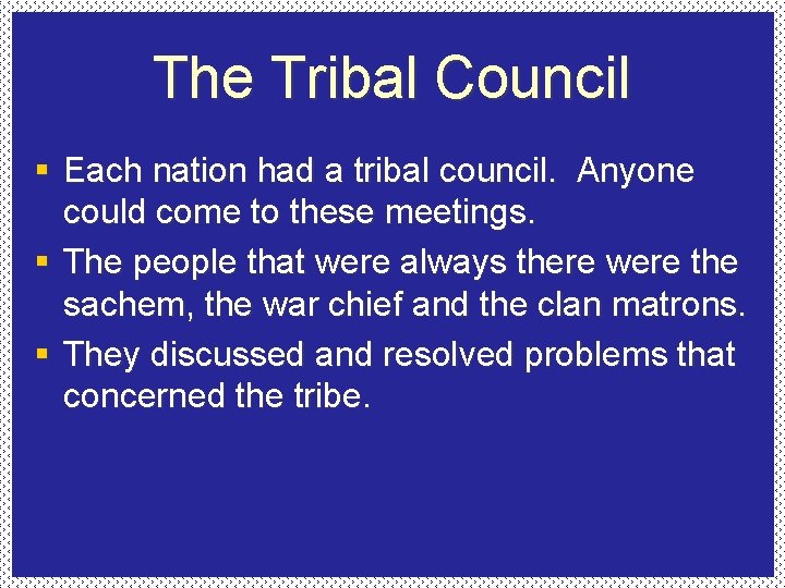 The Tribal Council § Each nation had a tribal council. Anyone could come to