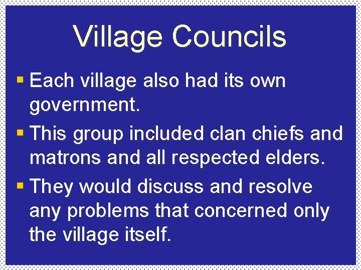 Village Councils § Each village also had its own government. § This group included