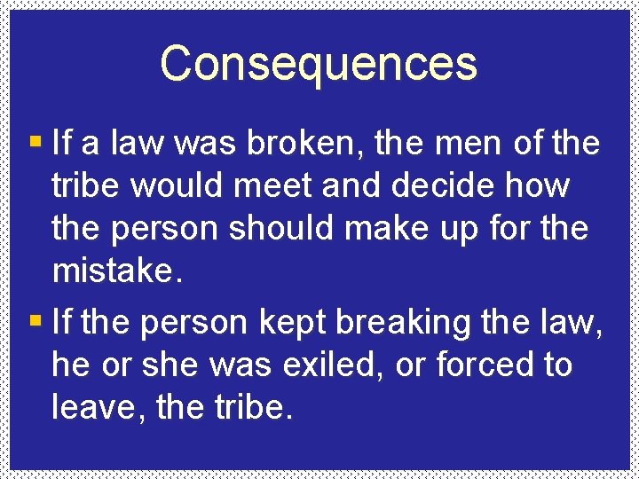 Consequences § If a law was broken, the men of the tribe would meet