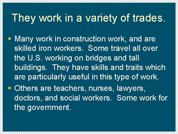 They work in a variety of trades. § Many work in construction work, and