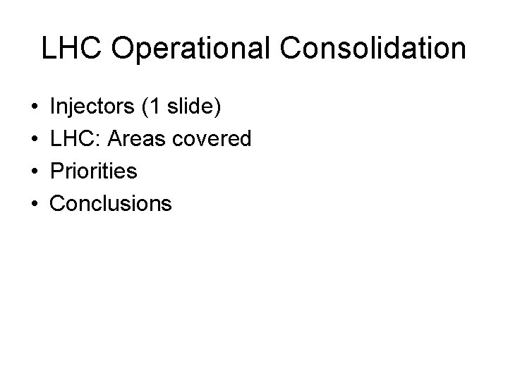 LHC Operational Consolidation • • Injectors (1 slide) LHC: Areas covered Priorities Conclusions 
