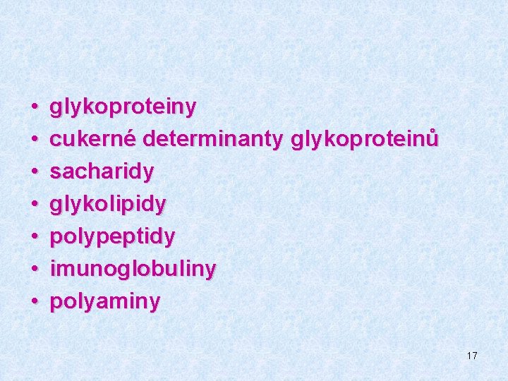  • • glykoproteiny cukerné determinanty glykoproteinů sacharidy glykolipidy polypeptidy imunoglobuliny polyaminy 17 