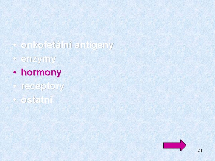  • • • onkofetální antigeny enzymy hormony receptory ostatní 24 